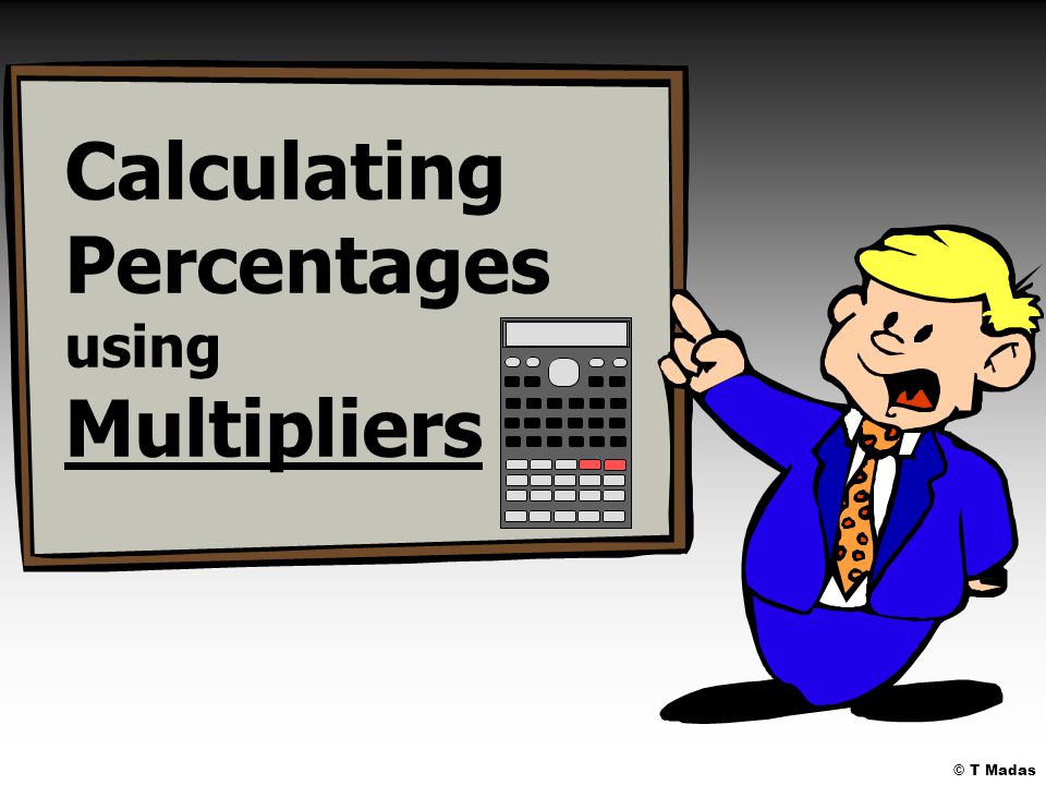 Calculating Percentages using Multipliers © T Madas