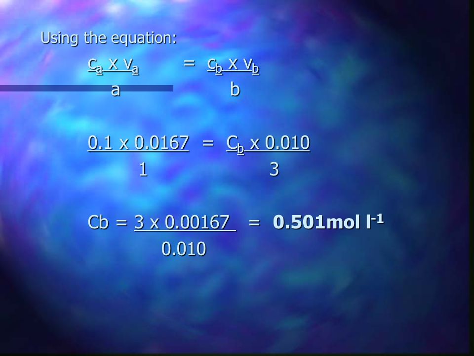 Using the equation: ca x va = cb x vb. a b. 0.1 x = Cb x