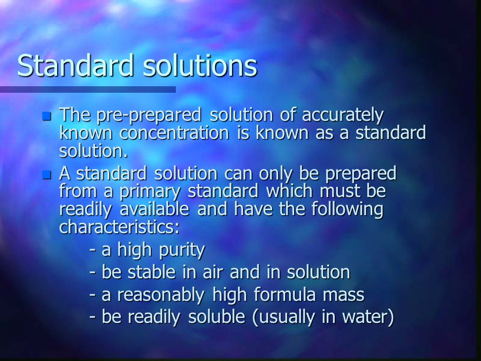 Standard solutions The pre-prepared solution of accurately known concentration is known as a standard solution.