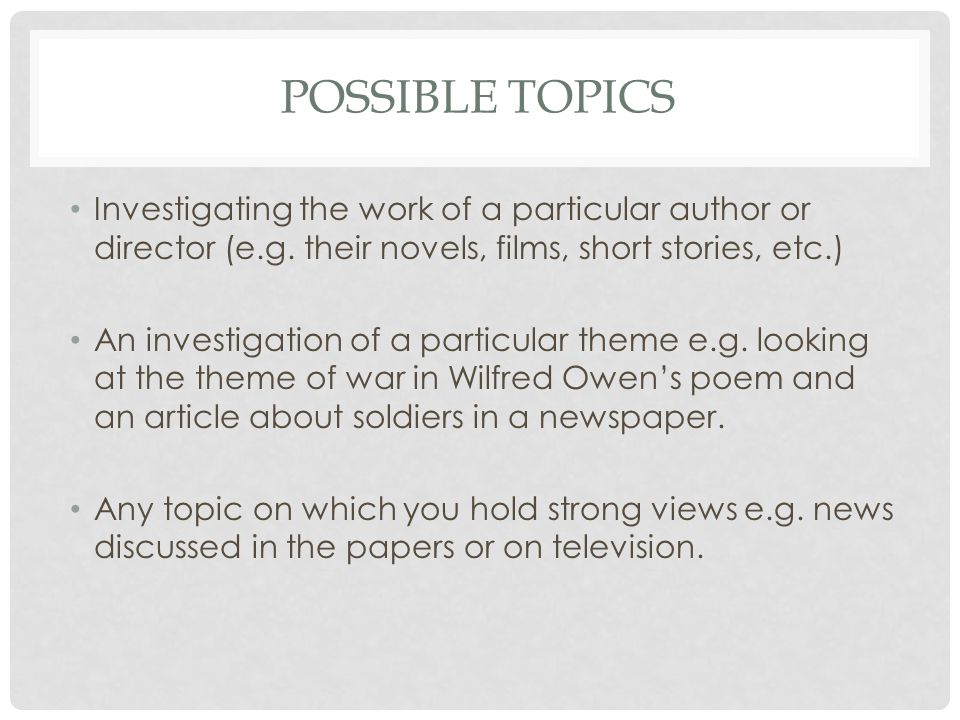 POSSIBLE TOPICS Investigating the work of a particular author or director (e.g. their novels, films, short stories, etc.)