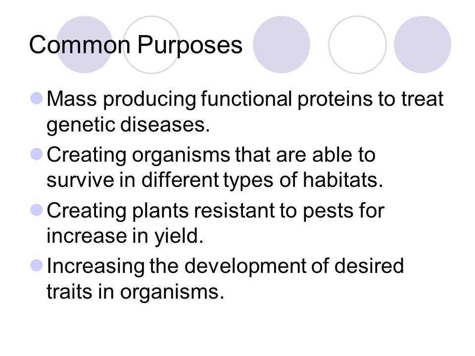 Common Purposes Mass producing functional proteins to treat genetic diseases.