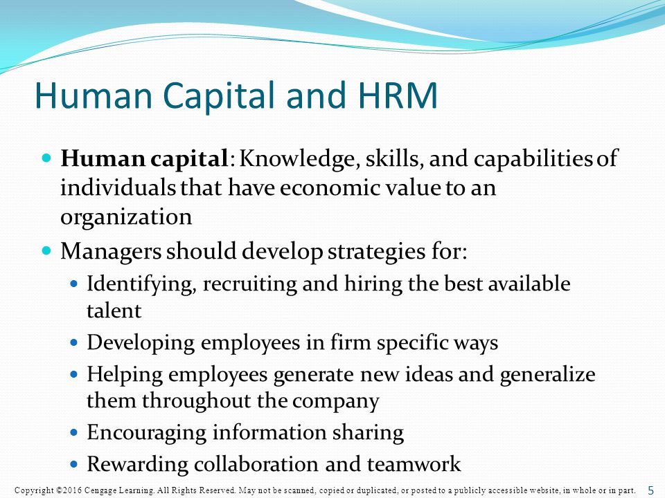 Human Capital and HRM Human capital: Knowledge, skills, and capabilities of individuals that have economic value to an organization.