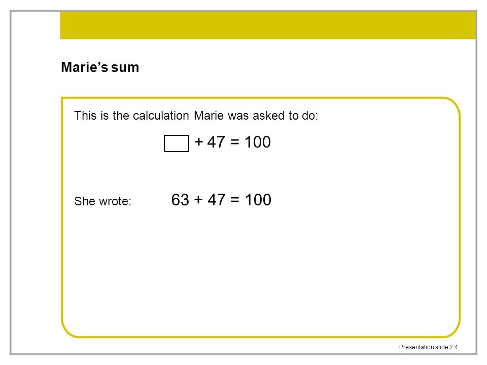 Marie’s sum + 47 = 100 This is the calculation Marie was asked to do: