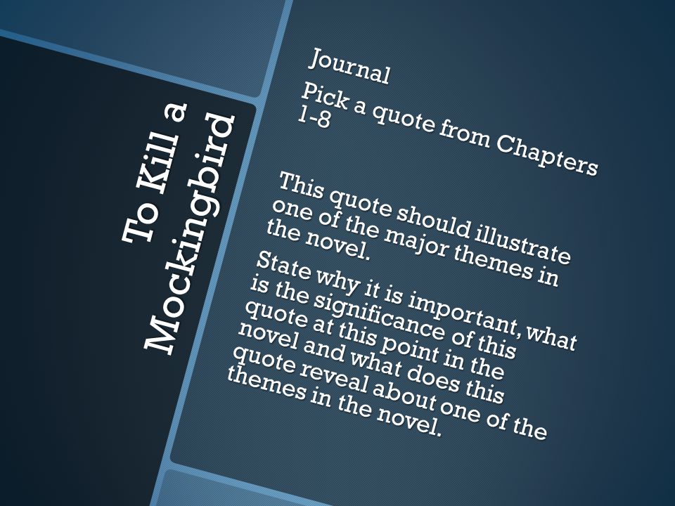 Journal Pick a quote from Chapters 1-8 This quote should illustrate one of the major themes in the novel. State why it is important, what is the significance of this quote at this point in the novel and what does this quote reveal about one of the themes in the novel.
