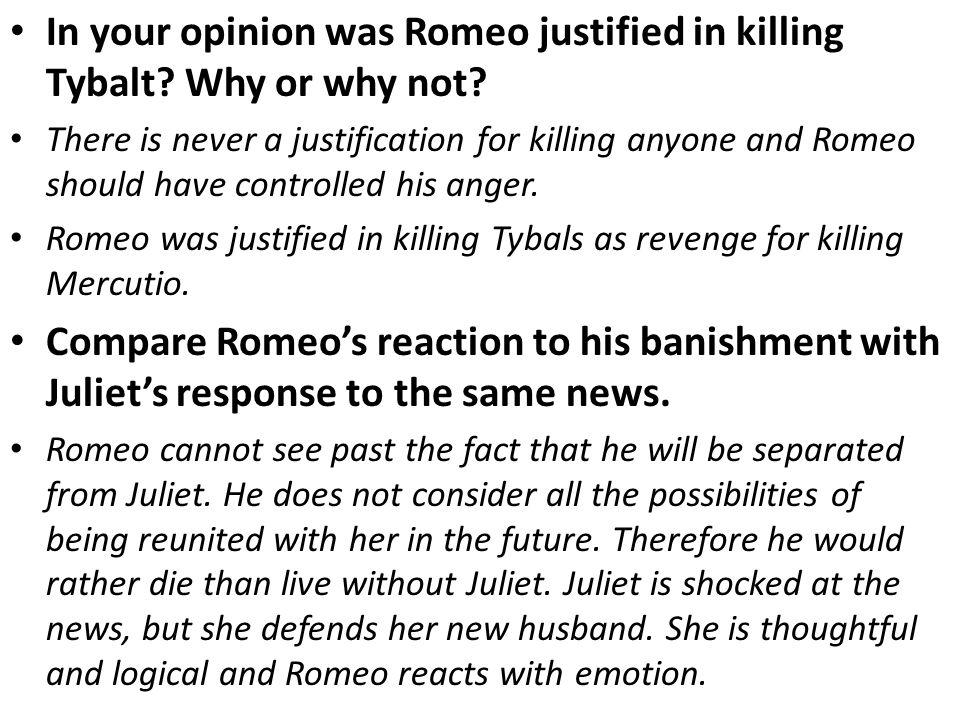 In your opinion was Romeo justified in killing Tybalt Why or why not