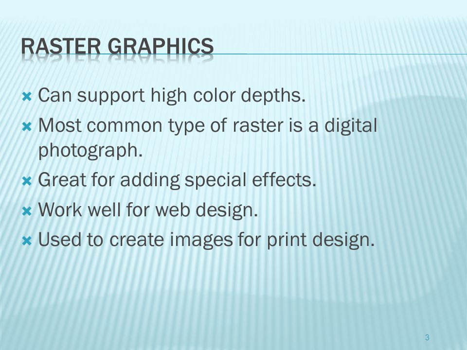 Raster graphics Can support high color depths.