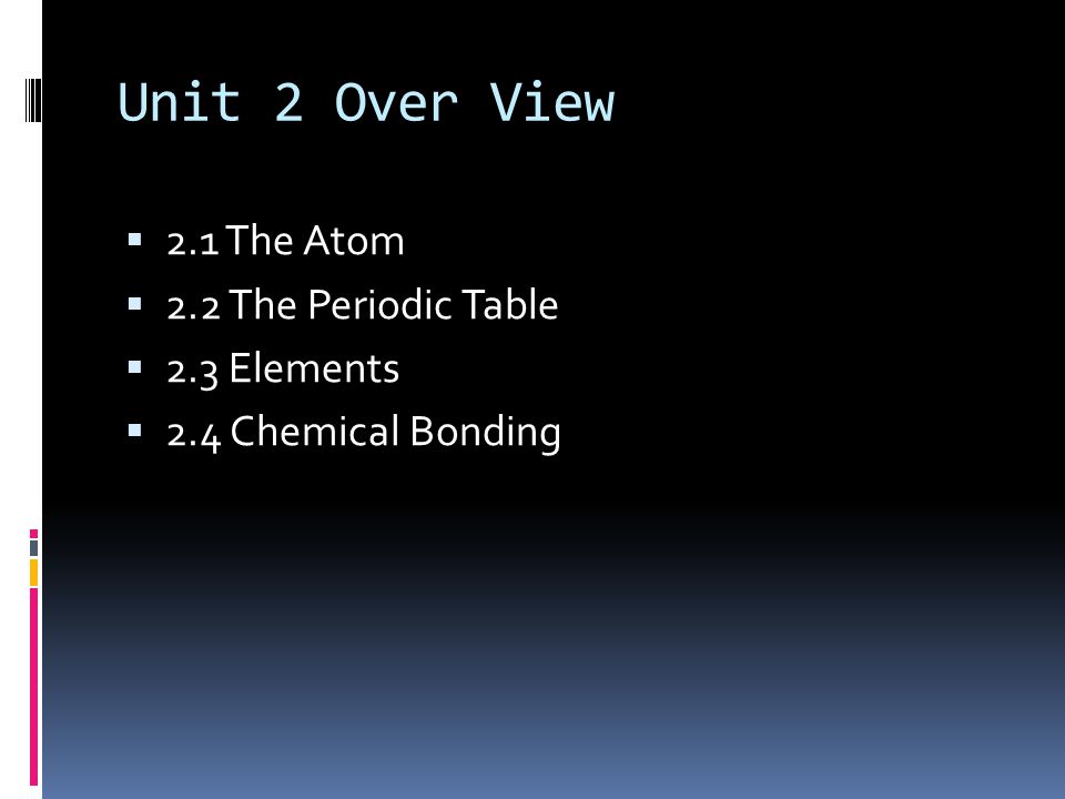 Unit 2 Over View 2.1 The Atom 2.2 The Periodic Table 2.3 Elements