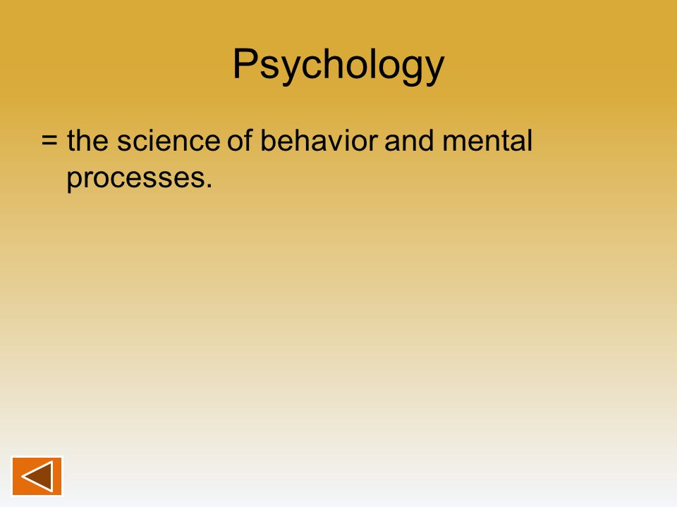 Psychology = the science of behavior and mental processes.