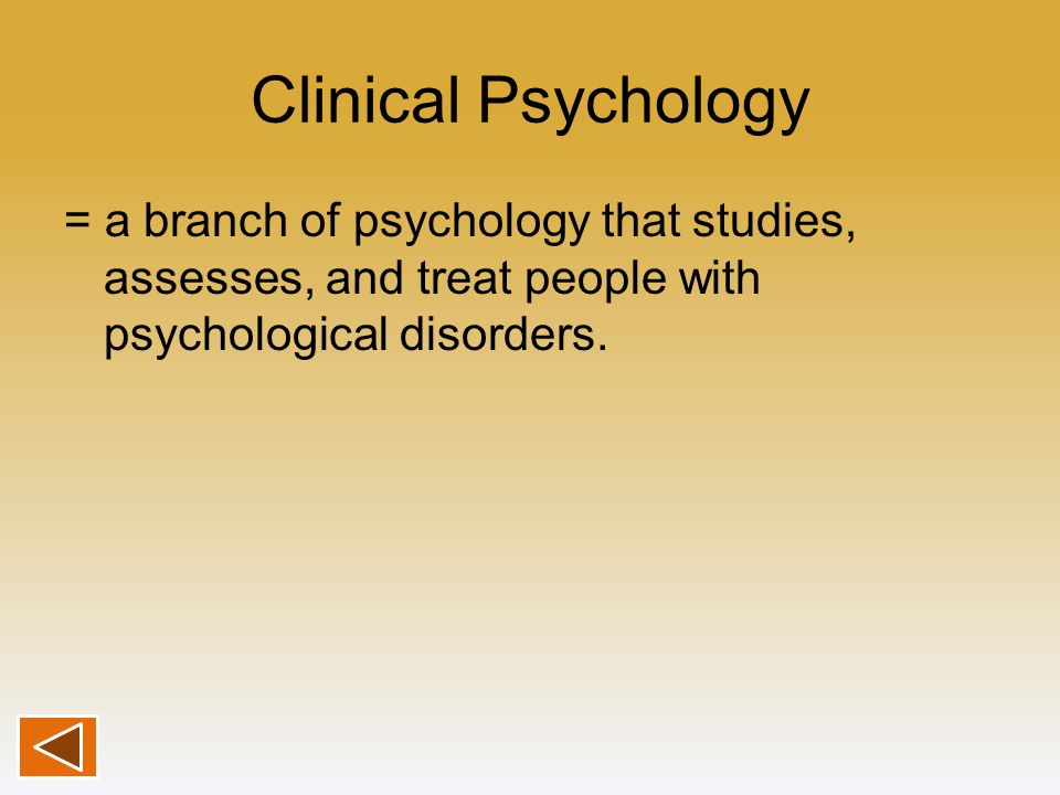 Clinical Psychology = a branch of psychology that studies, assesses, and treat people with psychological disorders.