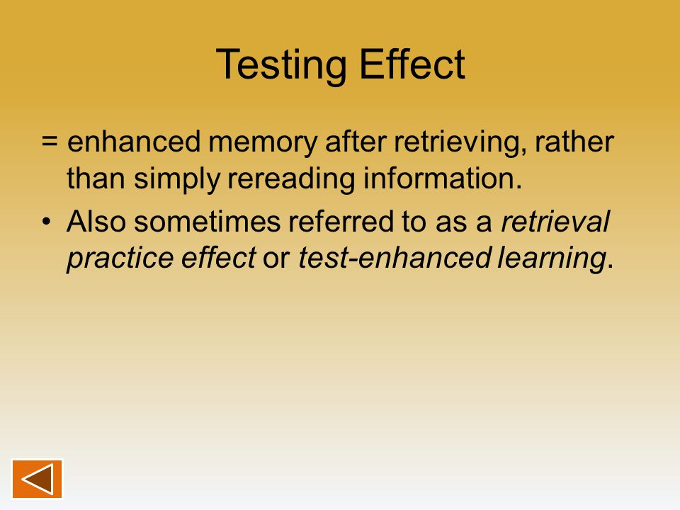 Testing Effect = enhanced memory after retrieving, rather than simply rereading information.