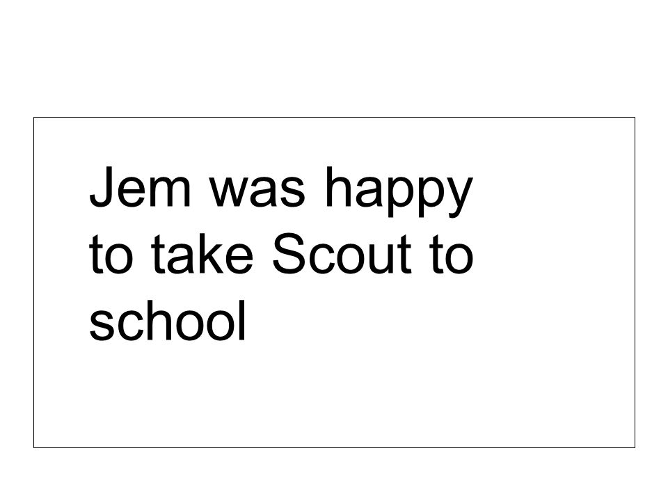 Jem was happy to take Scout to school