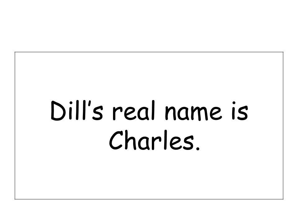 Dill’s real name is Charles.