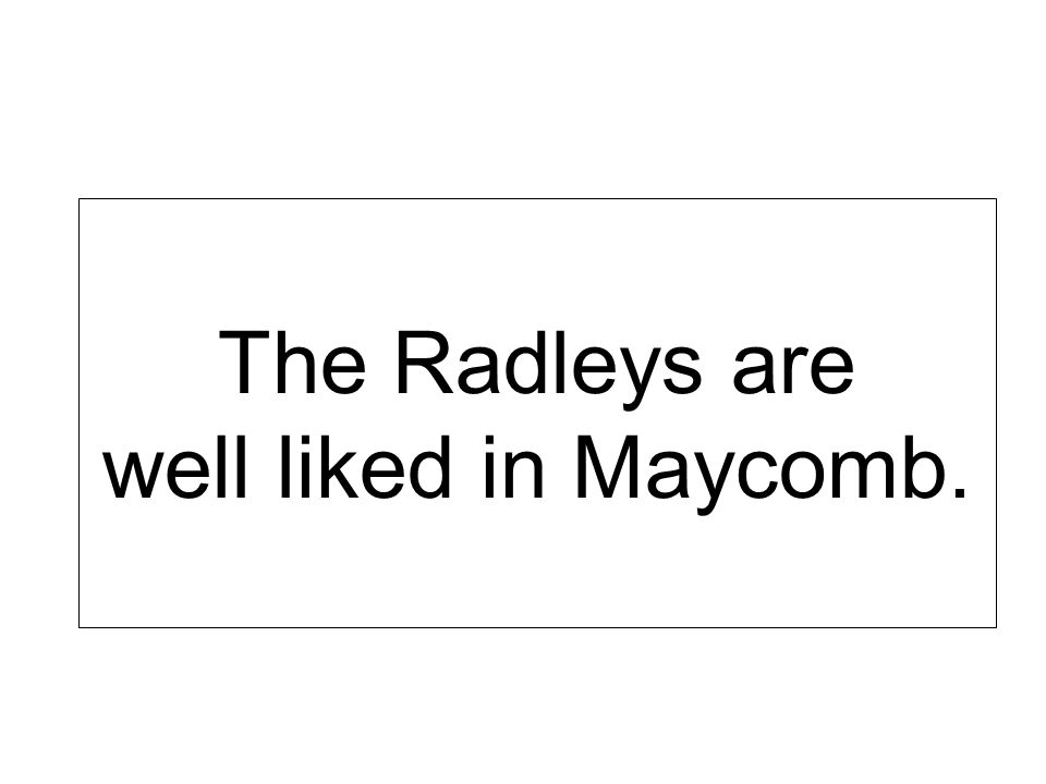 The Radleys are well liked in Maycomb.