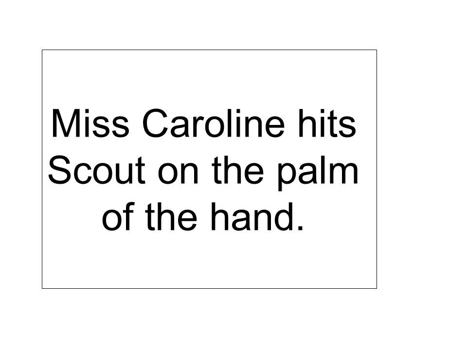 Miss Caroline hits Scout on the palm of the hand.