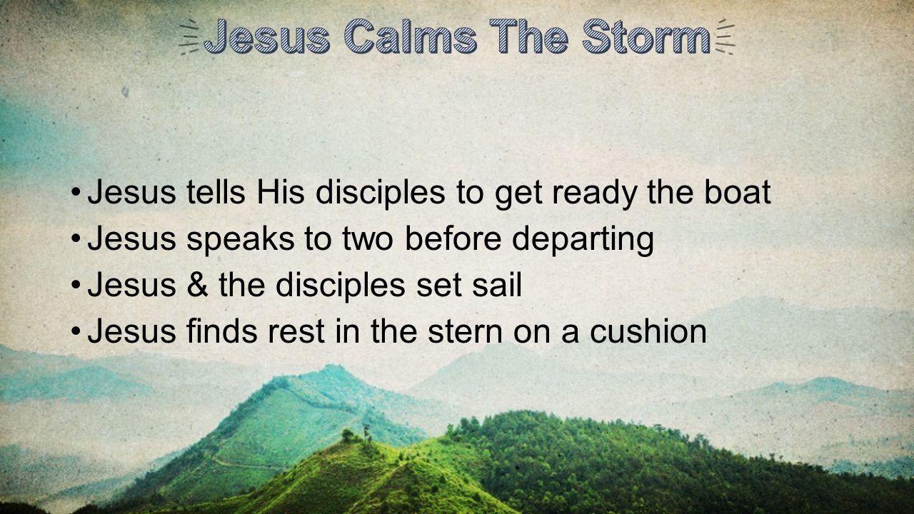 Jesus Calms The Storm Jesus tells His disciples to get ready the boat
