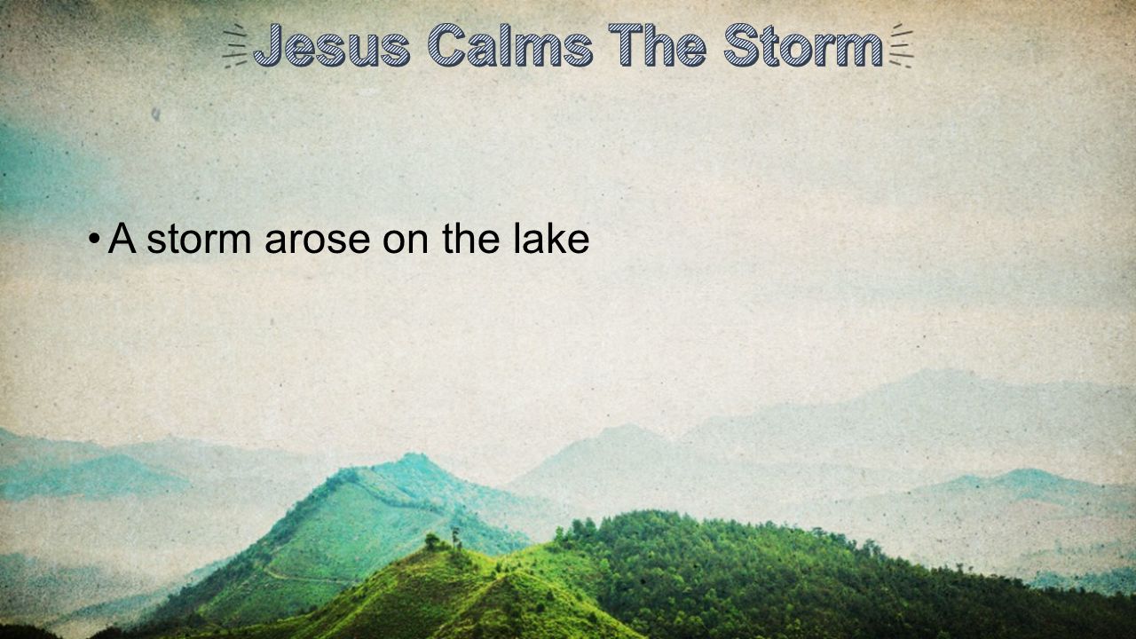 Jesus Calms The Storm A storm arose on the lake