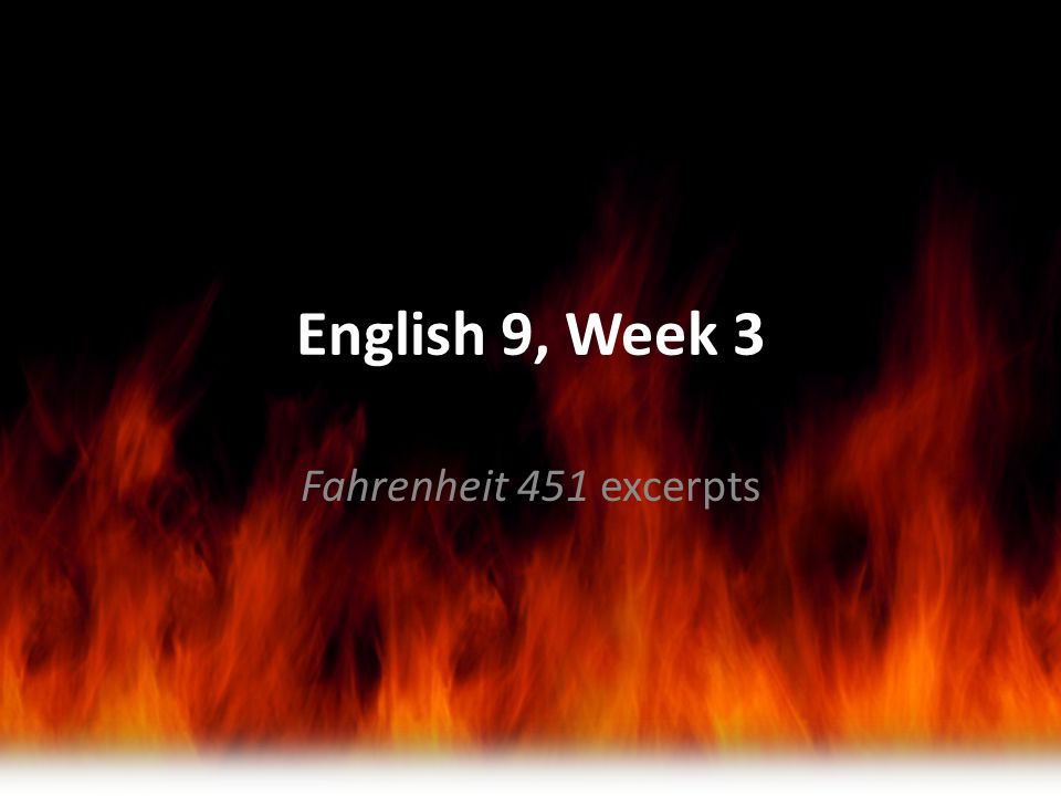 English 9, Week 3 Fahrenheit 451 excerpts