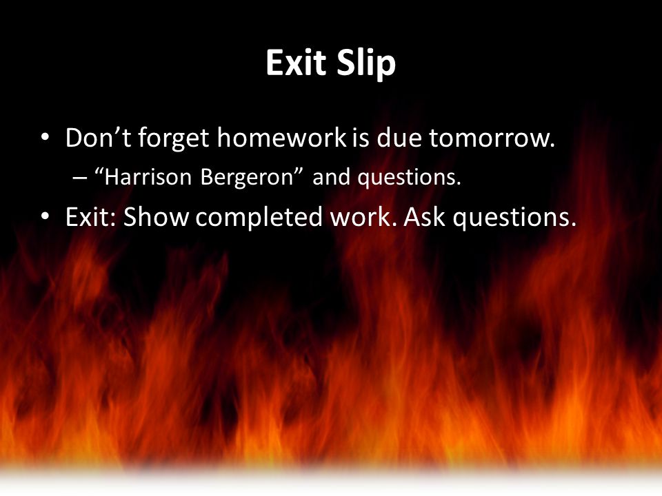 Exit Slip Don’t forget homework is due tomorrow.