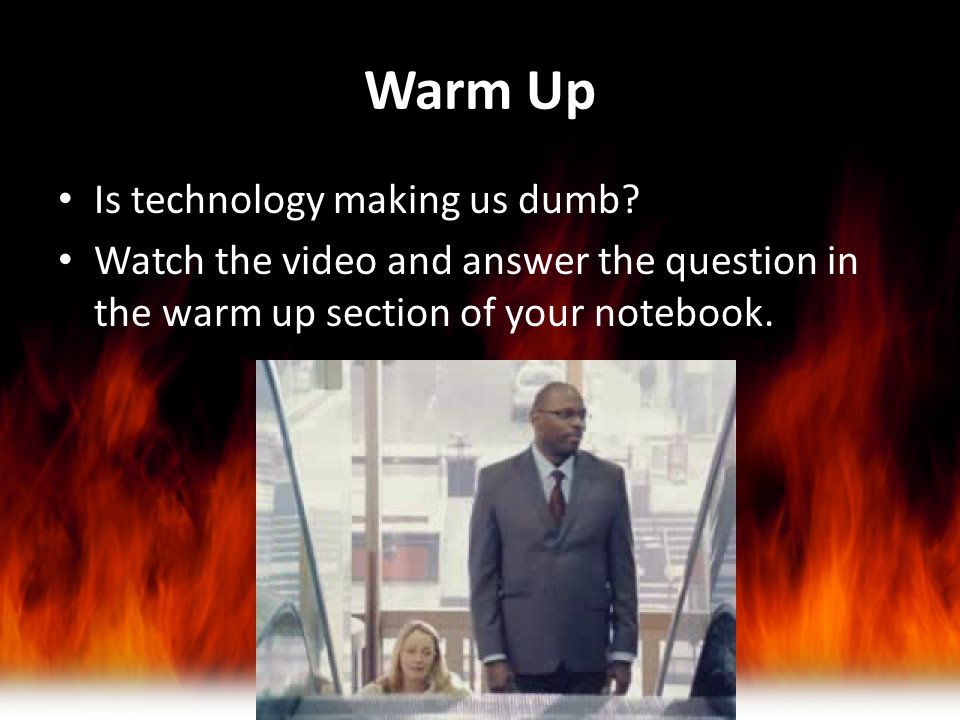 Warm Up Is technology making us dumb