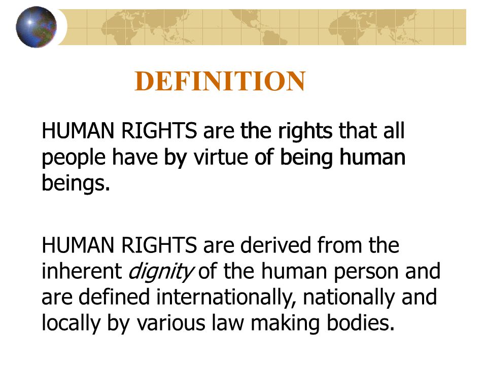 DEFINITION HUMAN RIGHTS are the rights that all people have by virtue of being human beings.