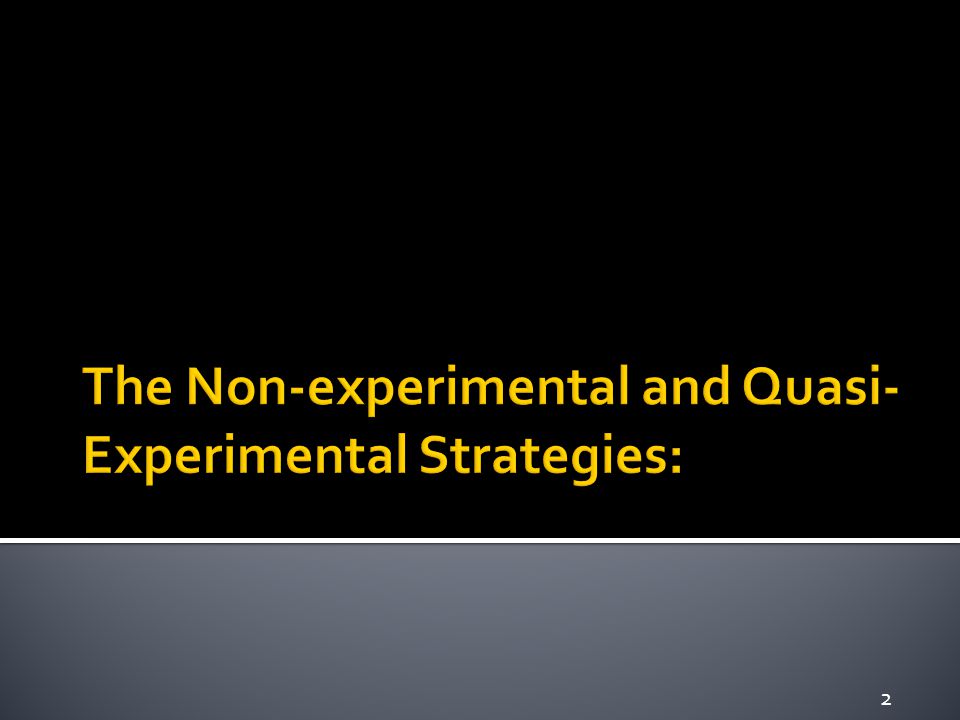 The Non-experimental and Quasi- Experimental Strategies: