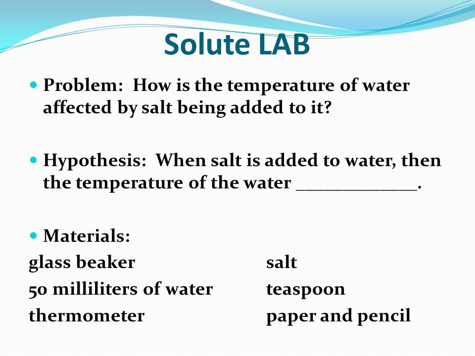 Solute LAB Problem: How is the temperature of water affected by salt being added to it