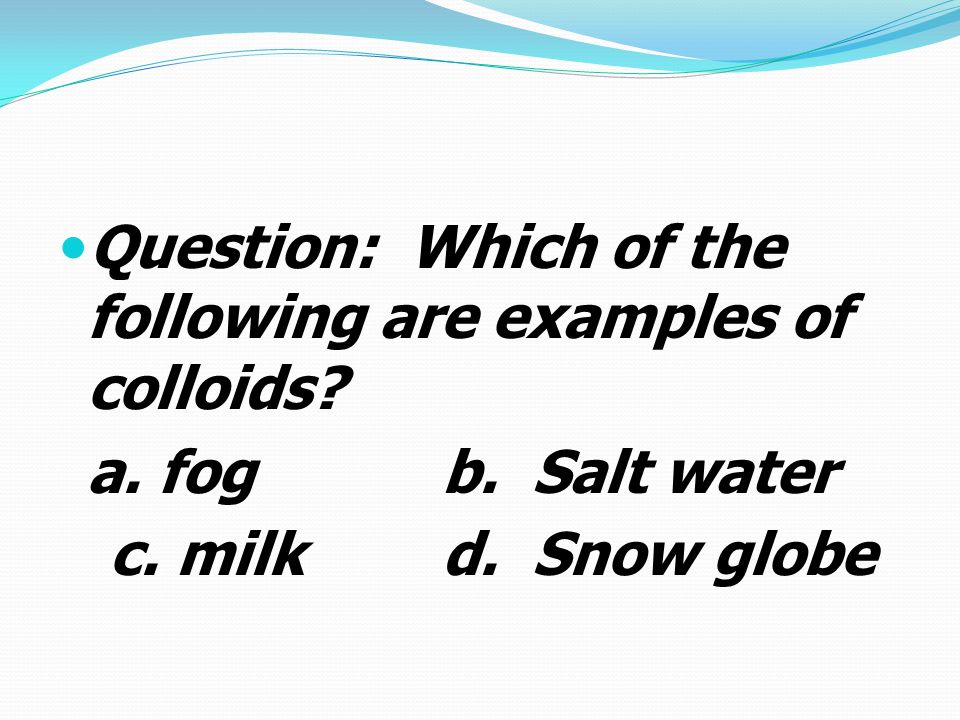 Question: Which of the following are examples of colloids