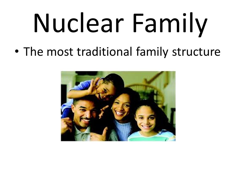 Nuclear Family The most traditional family structure