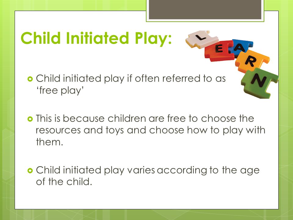 Child Initiated Play: Child initiated play if often referred to as ‘free play’