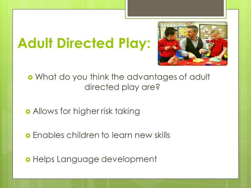 What do you think the advantages of adult directed play are