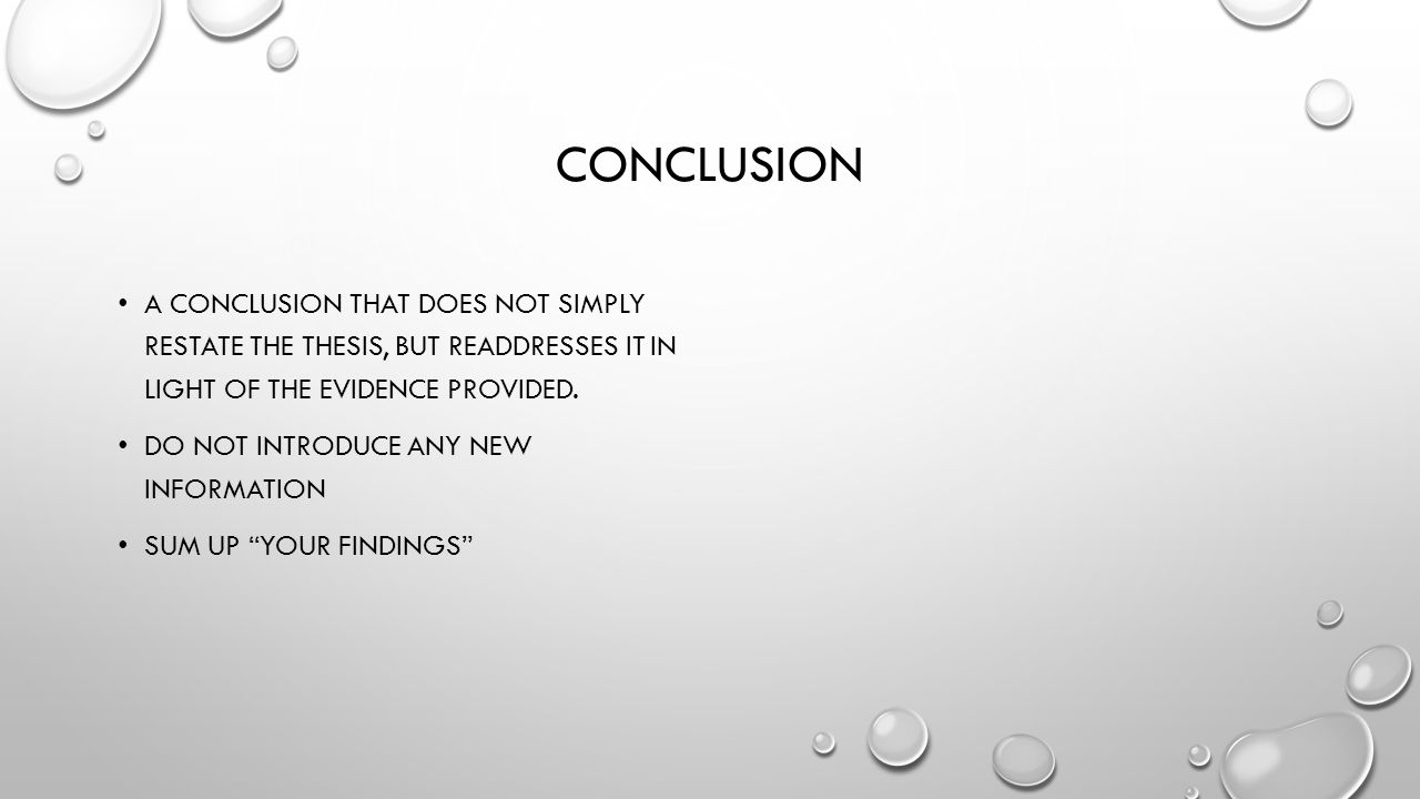 Conclusion A conclusion that does not simply restate the thesis, but readdresses it in light of the evidence provided.
