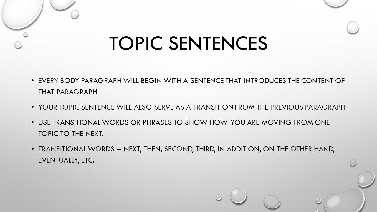 Topic Sentences Every body paragraph will begin with a sentence that introduces the content of that paragraph.