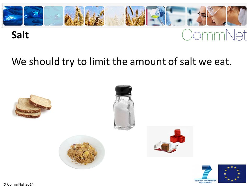 Salt We should try to limit the amount of salt we eat.