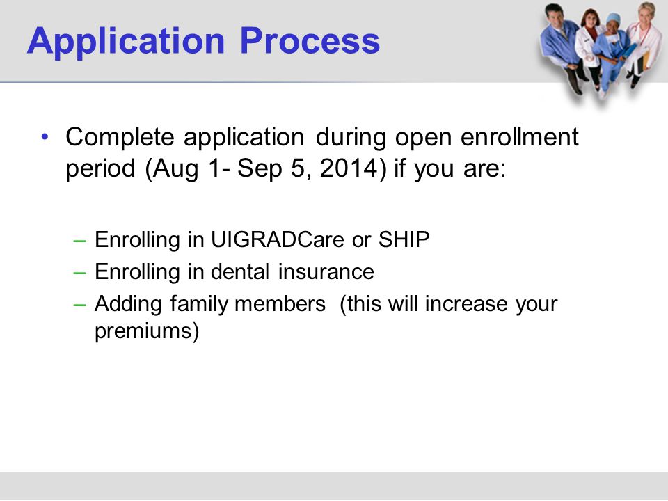 Application Process Complete application during open enrollment period (Aug 1- Sep 5, 2014) if you are: