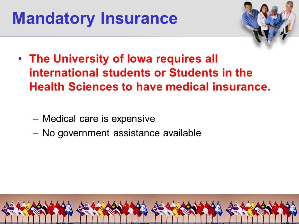 Mandatory Insurance The University of Iowa requires all international students or Students in the Health Sciences to have medical insurance.
