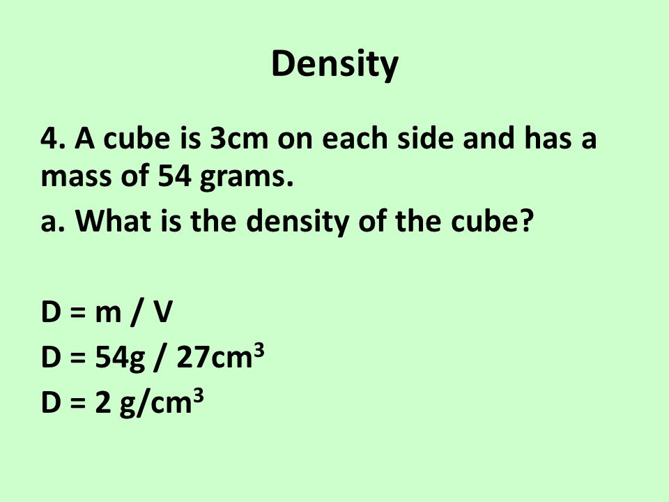 Density 4. A cube is 3cm on each side and has a mass of 54 grams.