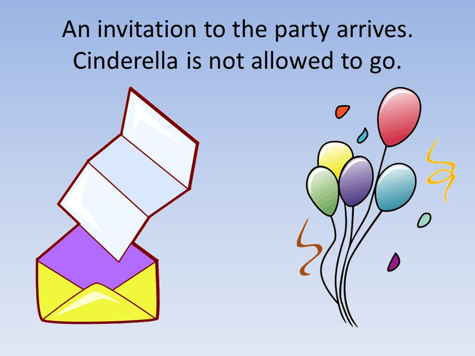 An invitation to the party arrives. Cinderella is not allowed to go.
