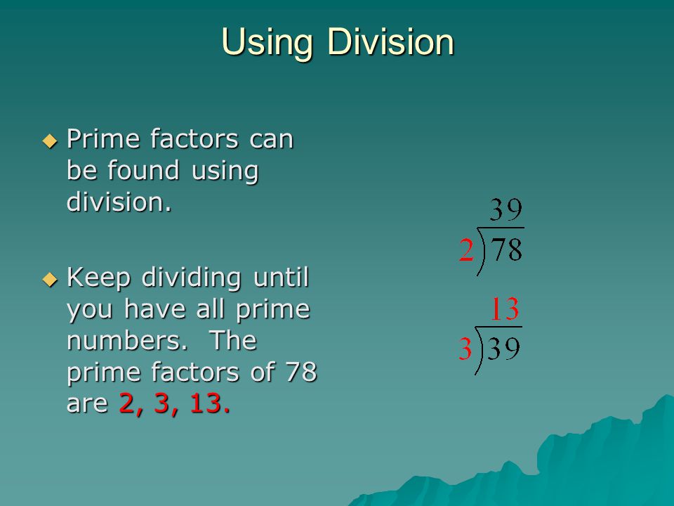 Using Division Prime factors can be found using division.