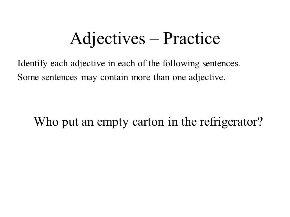 Adjectives – Practice Who put an empty carton in the refrigerator