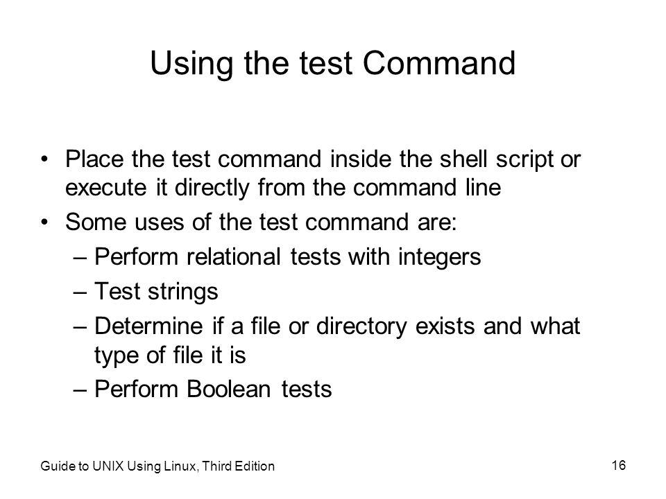 Using the test Command Place the test command inside the shell script or execute it directly from the command line.