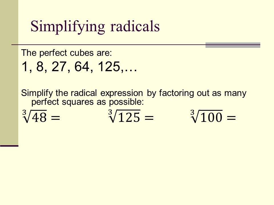Simplifying radicals 1, 8, 27, 64, 125,… 3 48 = = =