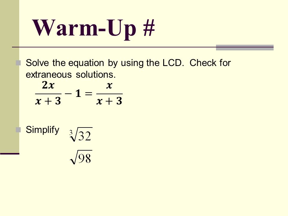 Warm-Up # Solve the equation by using the LCD. Check for extraneous solutions.