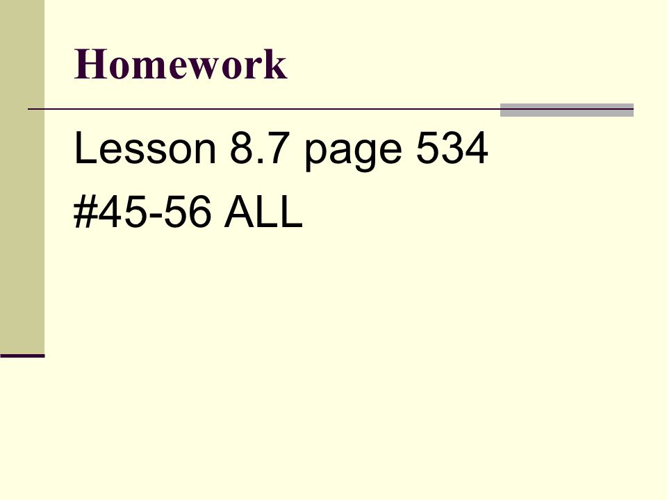Homework Lesson 8.7 page 534 #45-56 ALL