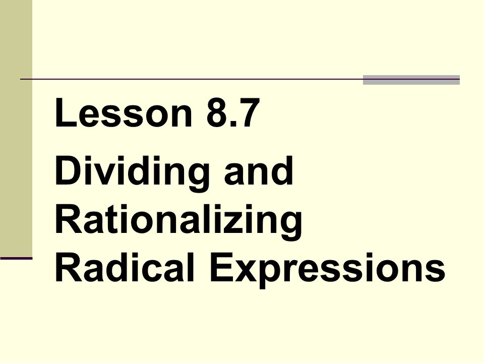 Lesson 8.7 Dividing and Rationalizing Radical Expressions