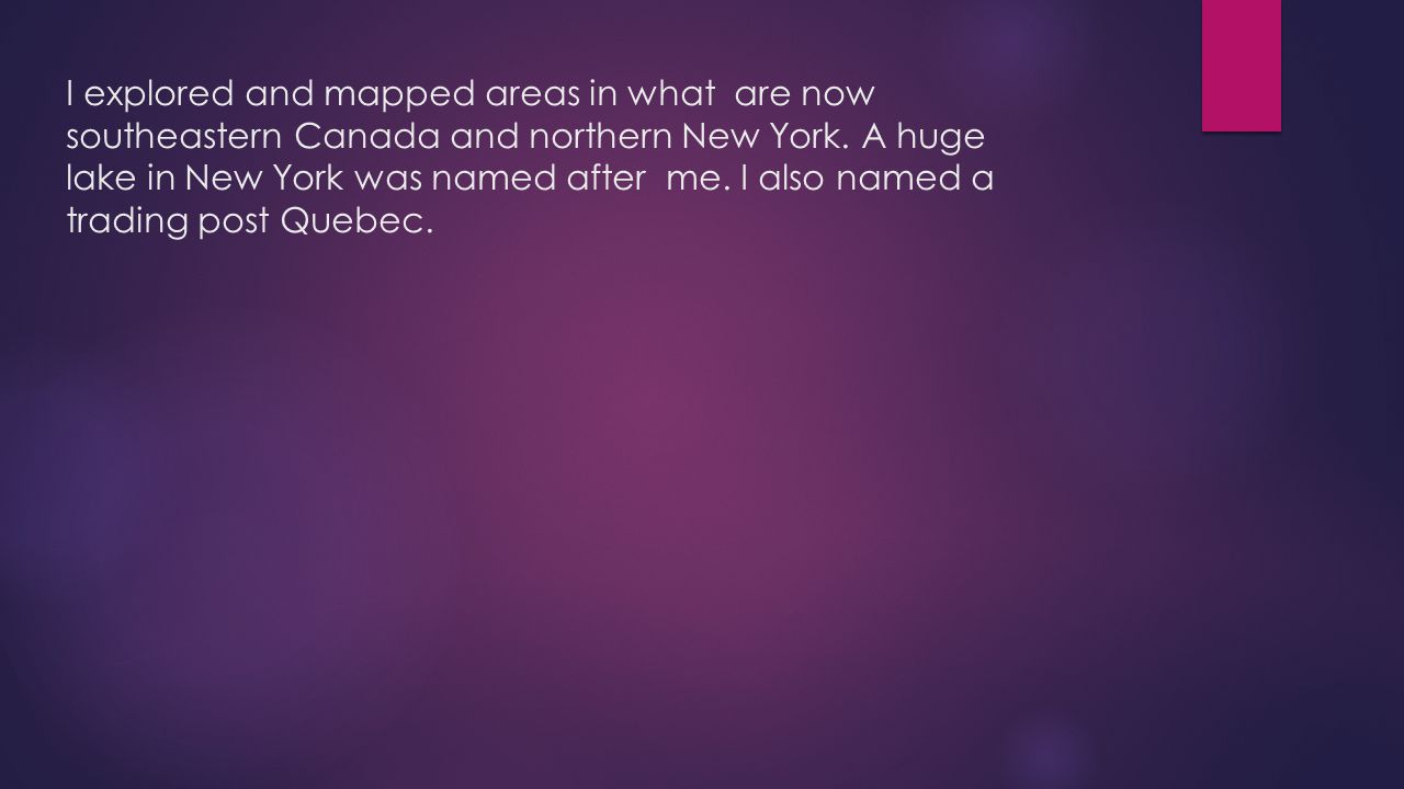 I explored and mapped areas in what are now southeastern Canada and northern New York.