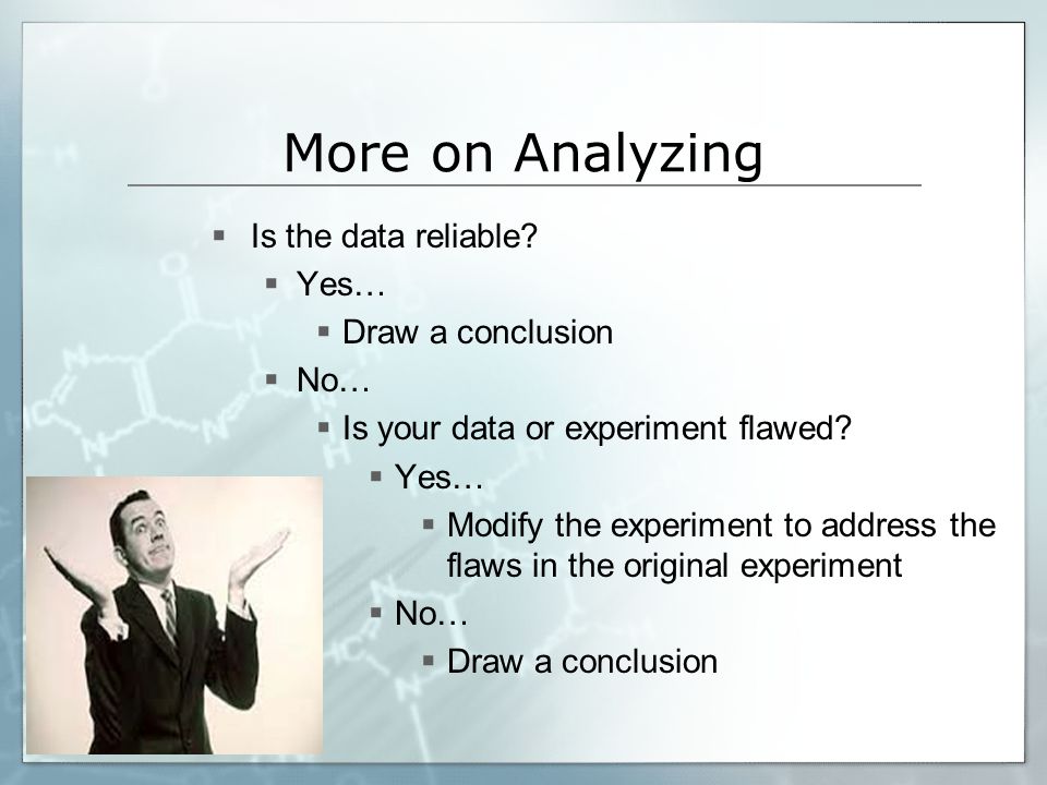 More on Analyzing Is the data reliable Yes… Draw a conclusion No…