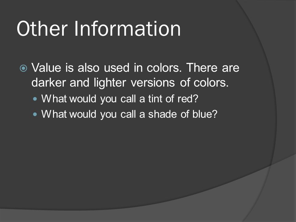 Other Information Value is also used in colors. There are darker and lighter versions of colors. What would you call a tint of red