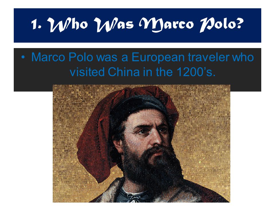 Marco Polo was a European traveler who visited China in the 1200’s.