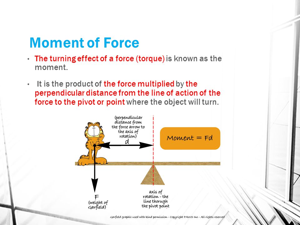Moment of Force The turning effect of a force (torque) is known as the moment.