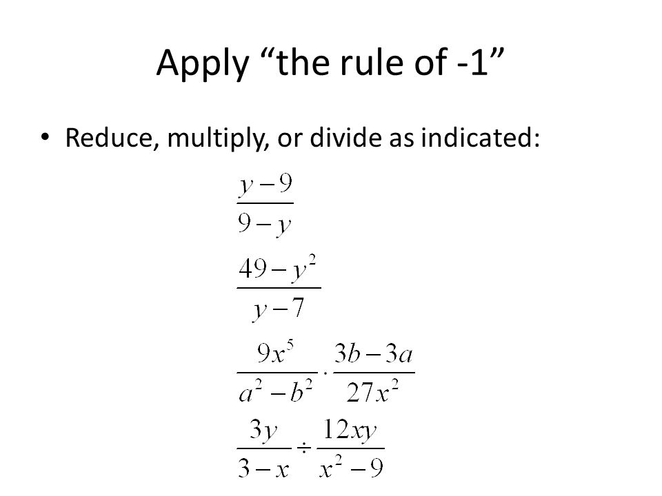 Apply the rule of -1 Reduce, multiply, or divide as indicated: